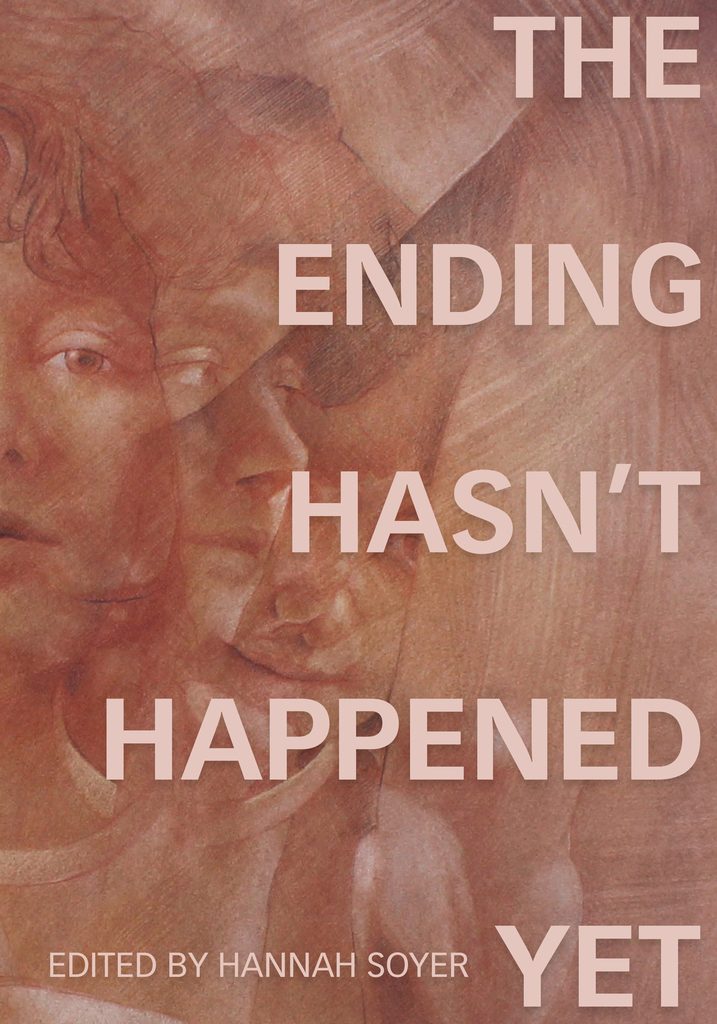 The Ending Hasn't Happened Yet, edited by Hannah Soyer